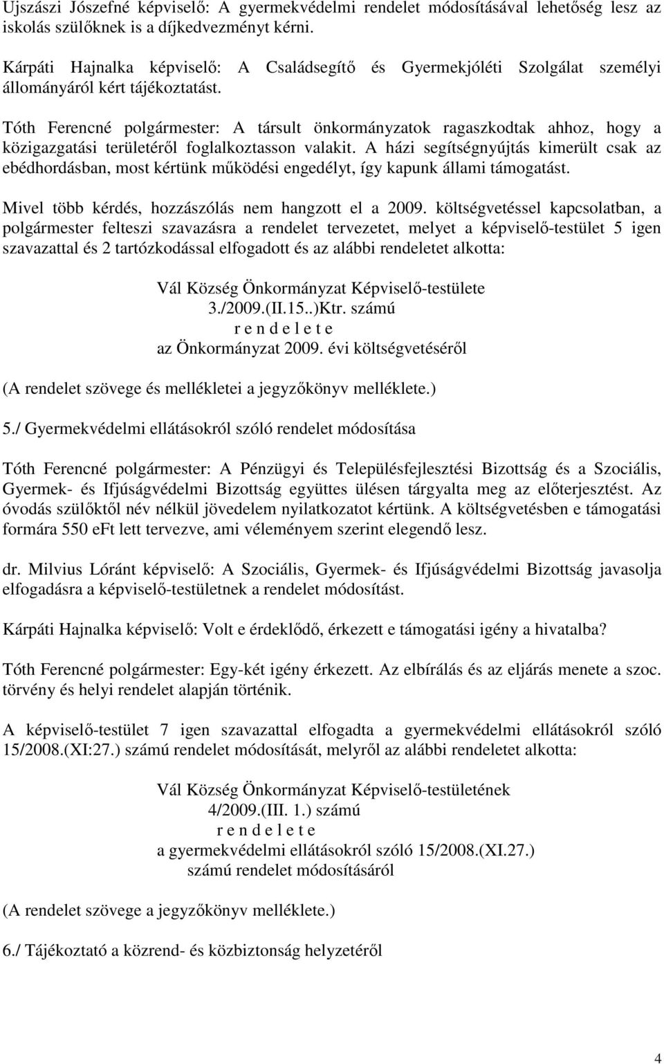 Tóth Ferencné polgármester: A társult önkormányzatok ragaszkodtak ahhoz, hogy a közigazgatási területéről foglalkoztasson valakit.