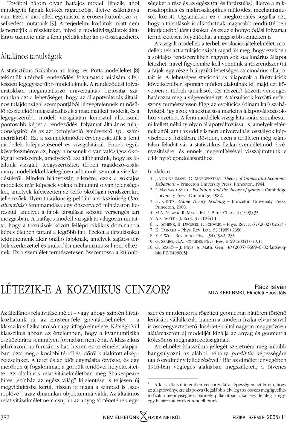 Általános tanulságok A statisztikus fizikában az Ising- és Potts-modelleket [8] tekintjük a térbeli rendezôdési folyamatok leírására kifejlesztett legegyszerûbb modelleknek.