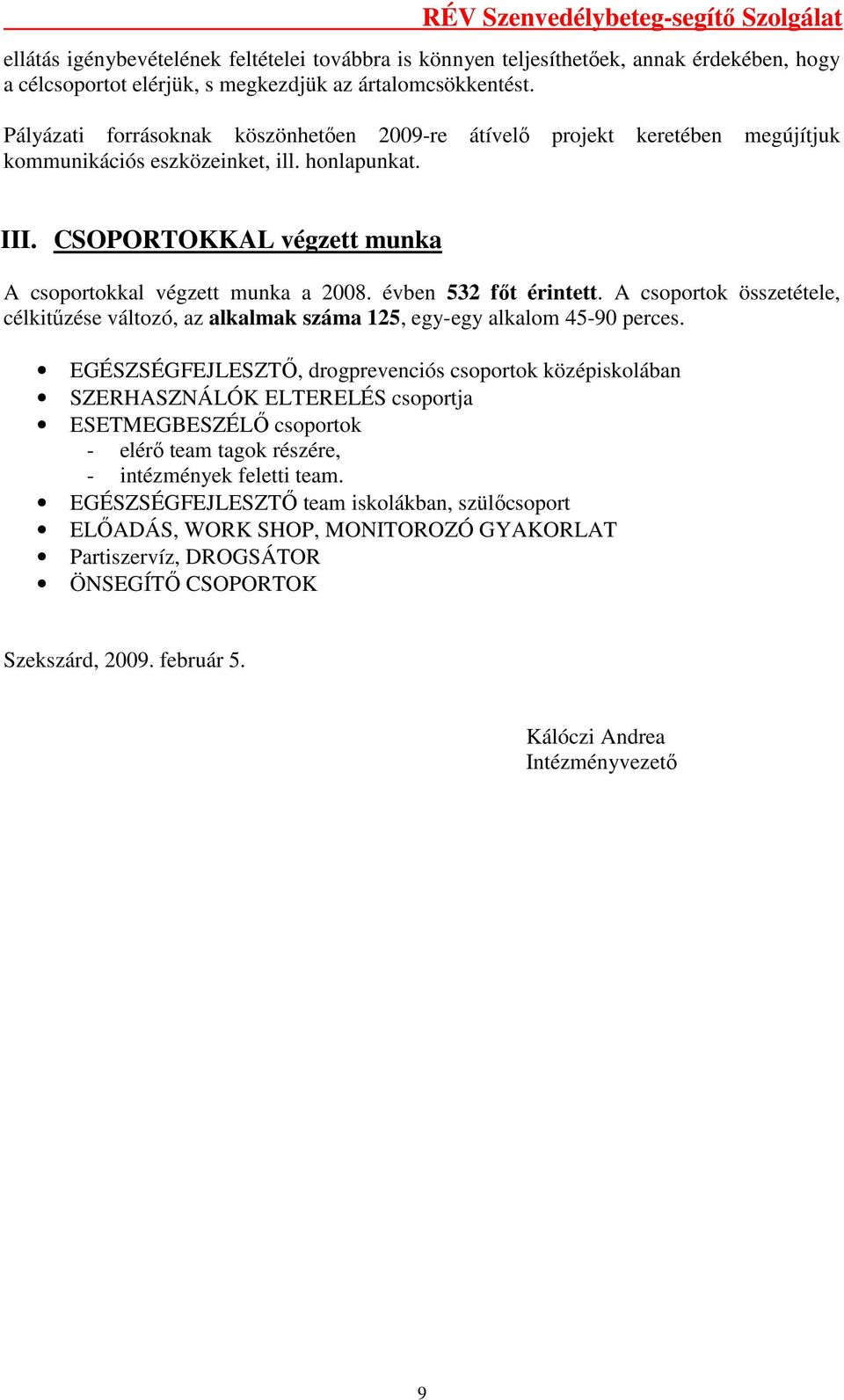 évben 532 fıt érintett. A csoportok összetétele, célkitőzése változó, az alkalmak száma 125, egy-egy alkalom 45-90 perces.