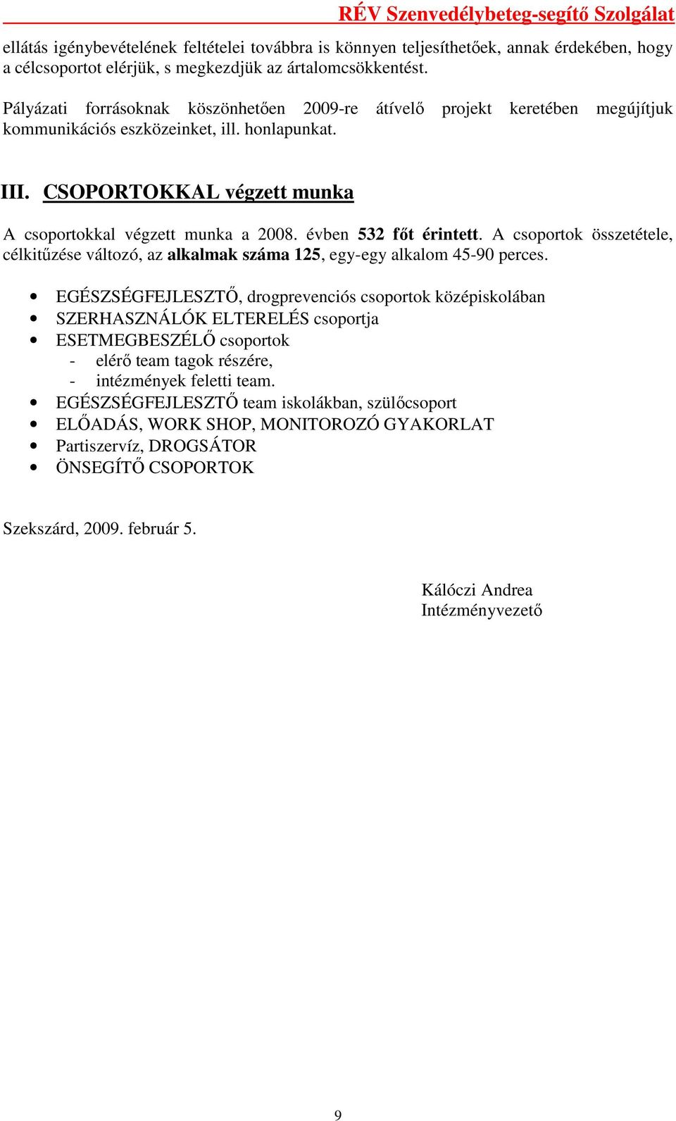 évben 532 fıt érintett. A csoportok összetétele, célkitőzése változó, az alkalmak száma 125, egy-egy alkalom 45-90 perces.