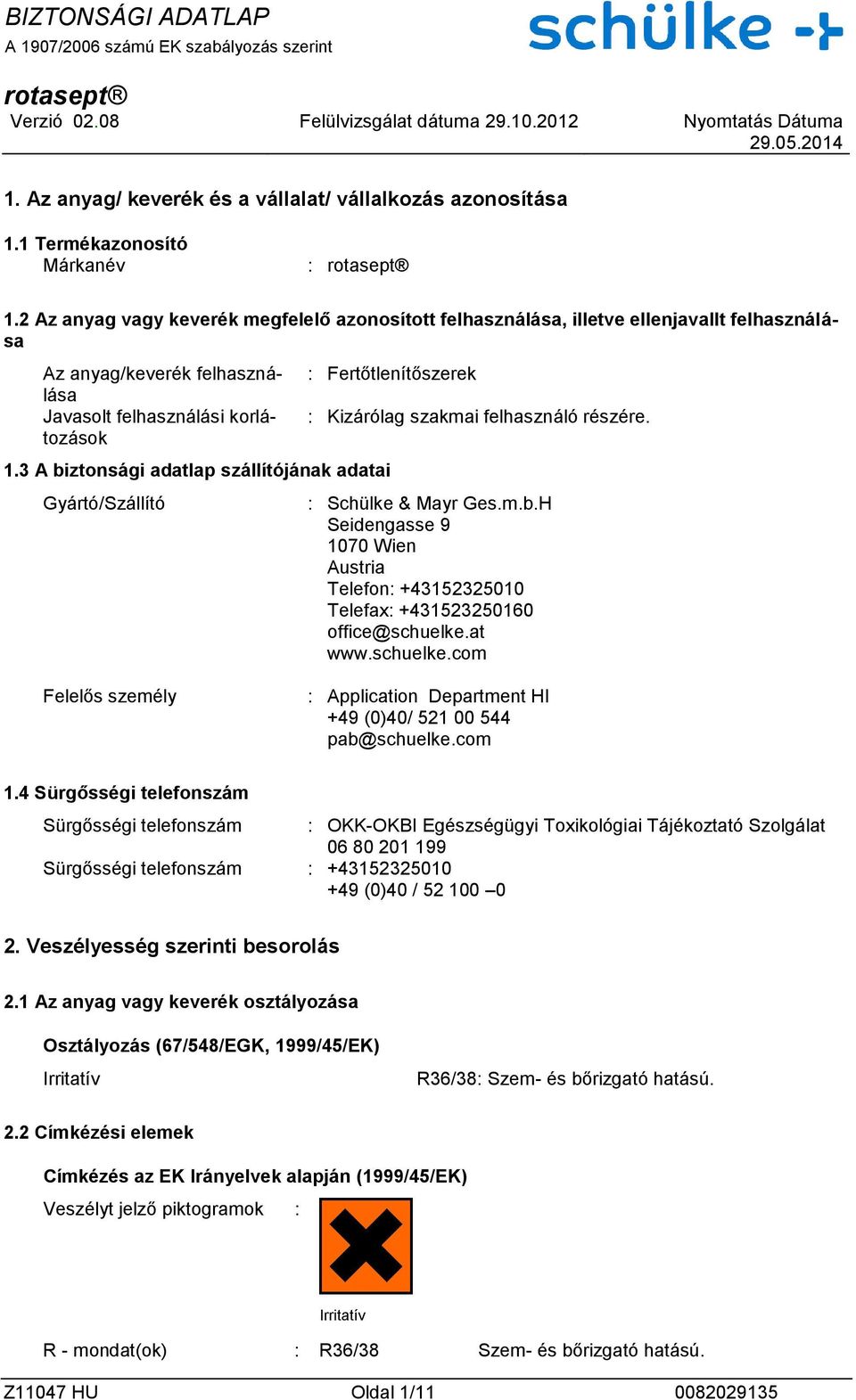 3 A biztonsági adatlap szállítójának adatai Gyártó/Szállító : Fertőtlenítőszerek : Kizárólag szakmai felhasználó részére. : Schülke & Mayr Ges.m.b.H Seidengasse 9 1070 Wien Austria Telefon: +43152325010 Telefax: +431523250160 office@schuelke.