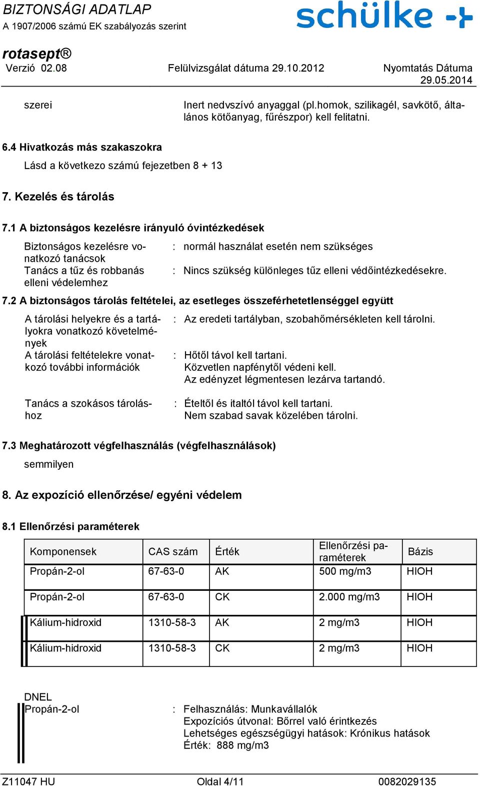 1 A biztonságos kezelésre irányuló óvintézkedések Biztonságos kezelésre vonatkozó tanácsok Tanács a tűz és robbanás elleni védelemhez : normál használat esetén nem szükséges : Nincs szükség