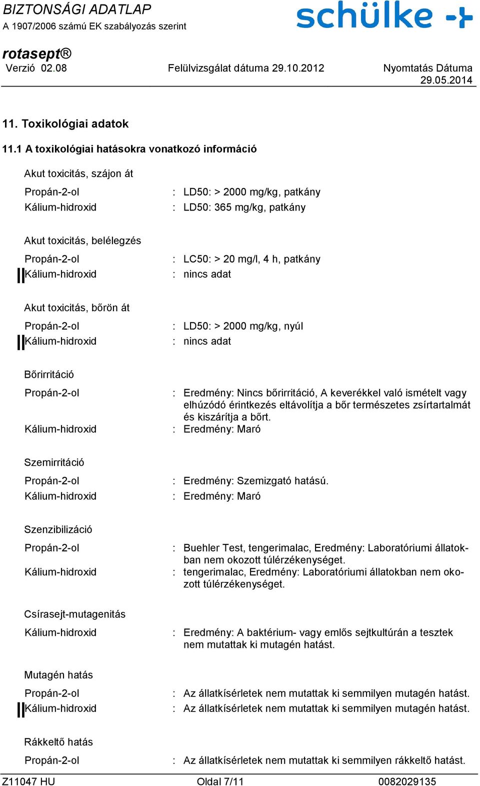 toxicitás, bőrön át : LD50: > 2000 mg/kg, nyúl Bőrirritáció : Eredmény: Nincs bőrirritáció, A keverékkel való ismételt vagy elhúzódó érintkezés eltávolítja a bőr természetes zsírtartalmát és