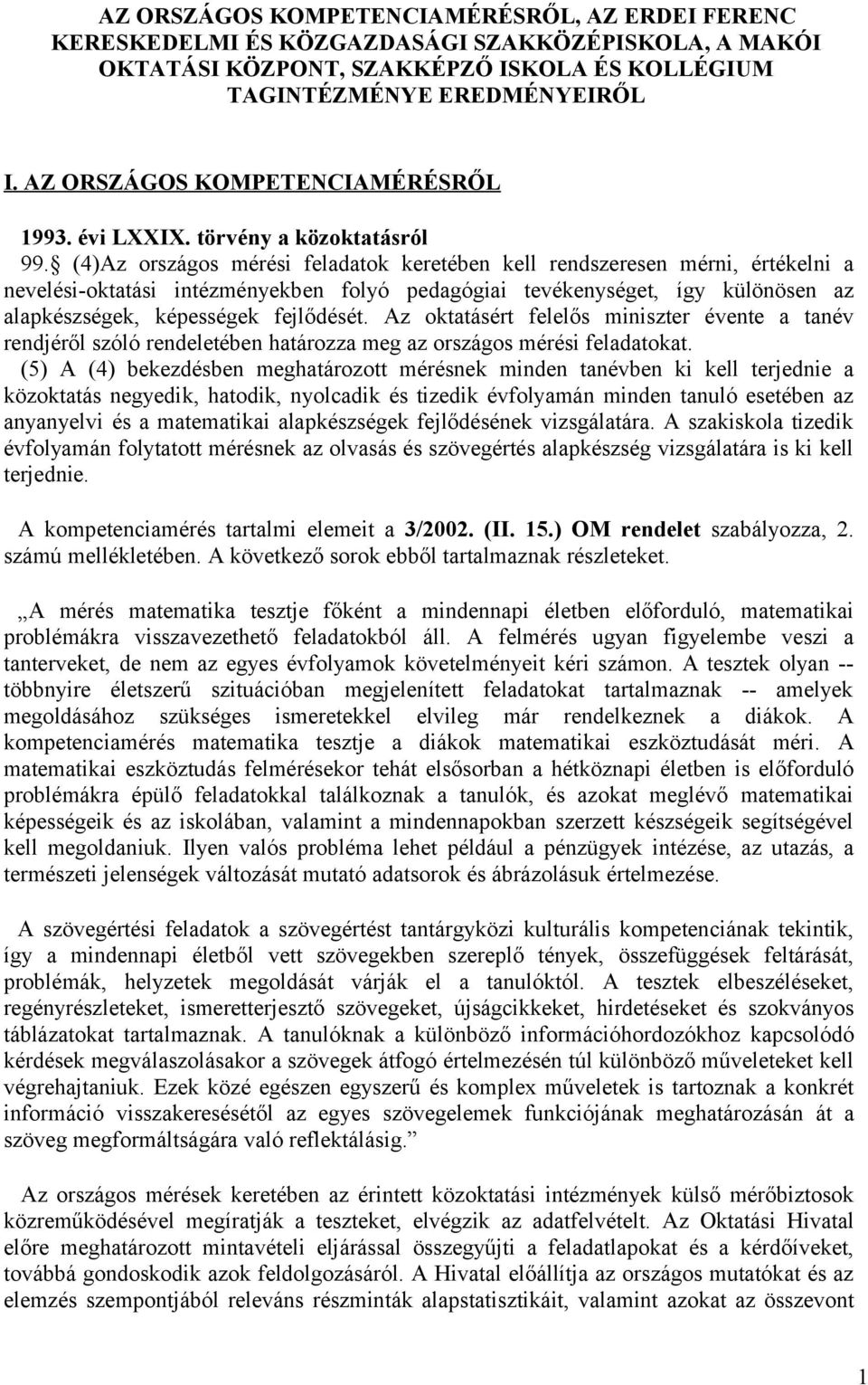 (4)Az országos mérési feladatok keretében kell rendszeresen mérni, értékelni a nevelési-oktatási intézményekben folyó pedagógiai tevékenységet, így különösen az alapkészségek, képességek fejlődését.