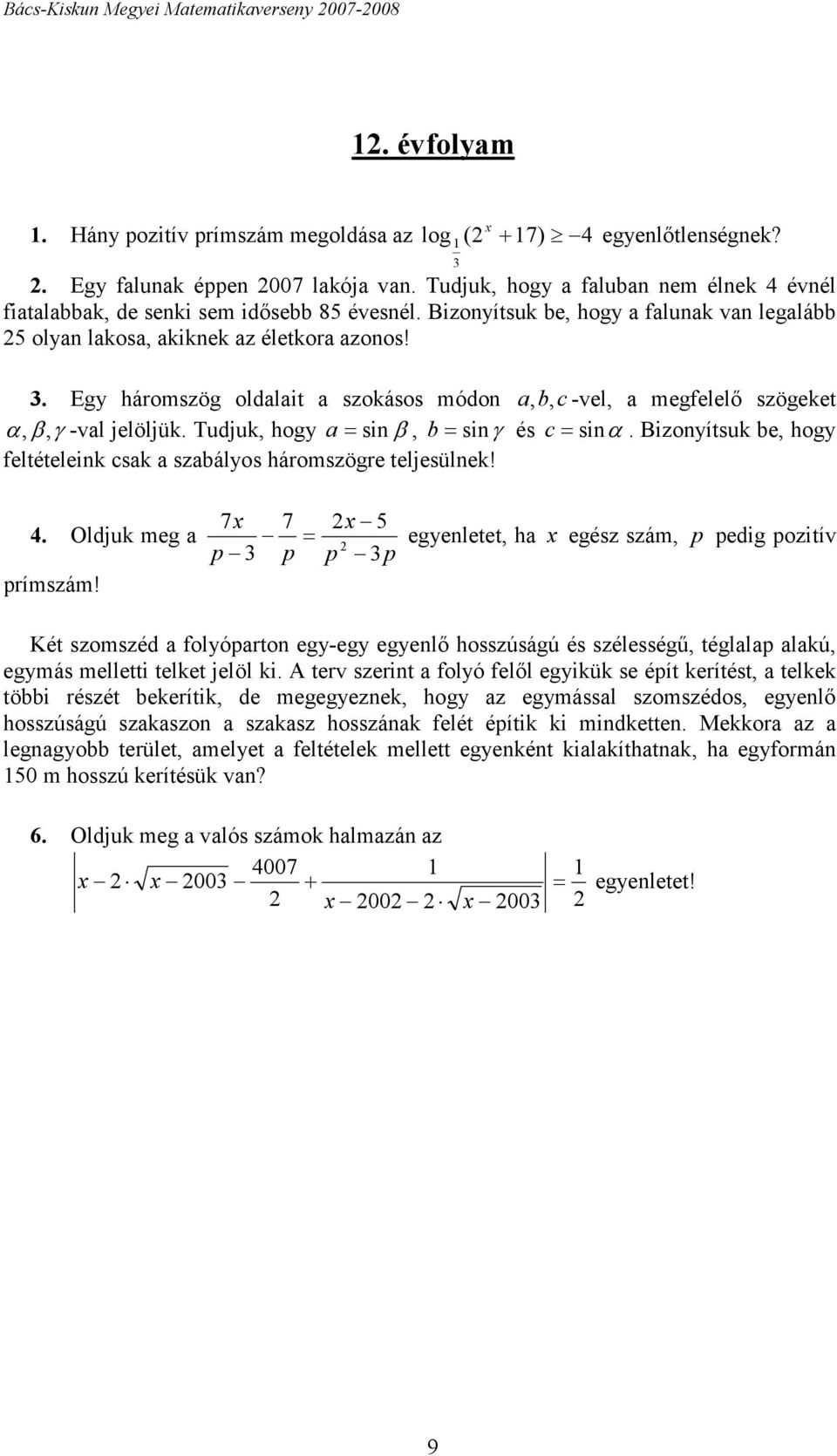 . Egy háromszög oldalait a szokásos módon a, b, c -vel, a megfelelő szögeket α, β, γ -val jelöljük. Tudjuk, hogy a = sinβ, b = sinγ és c = sinα.