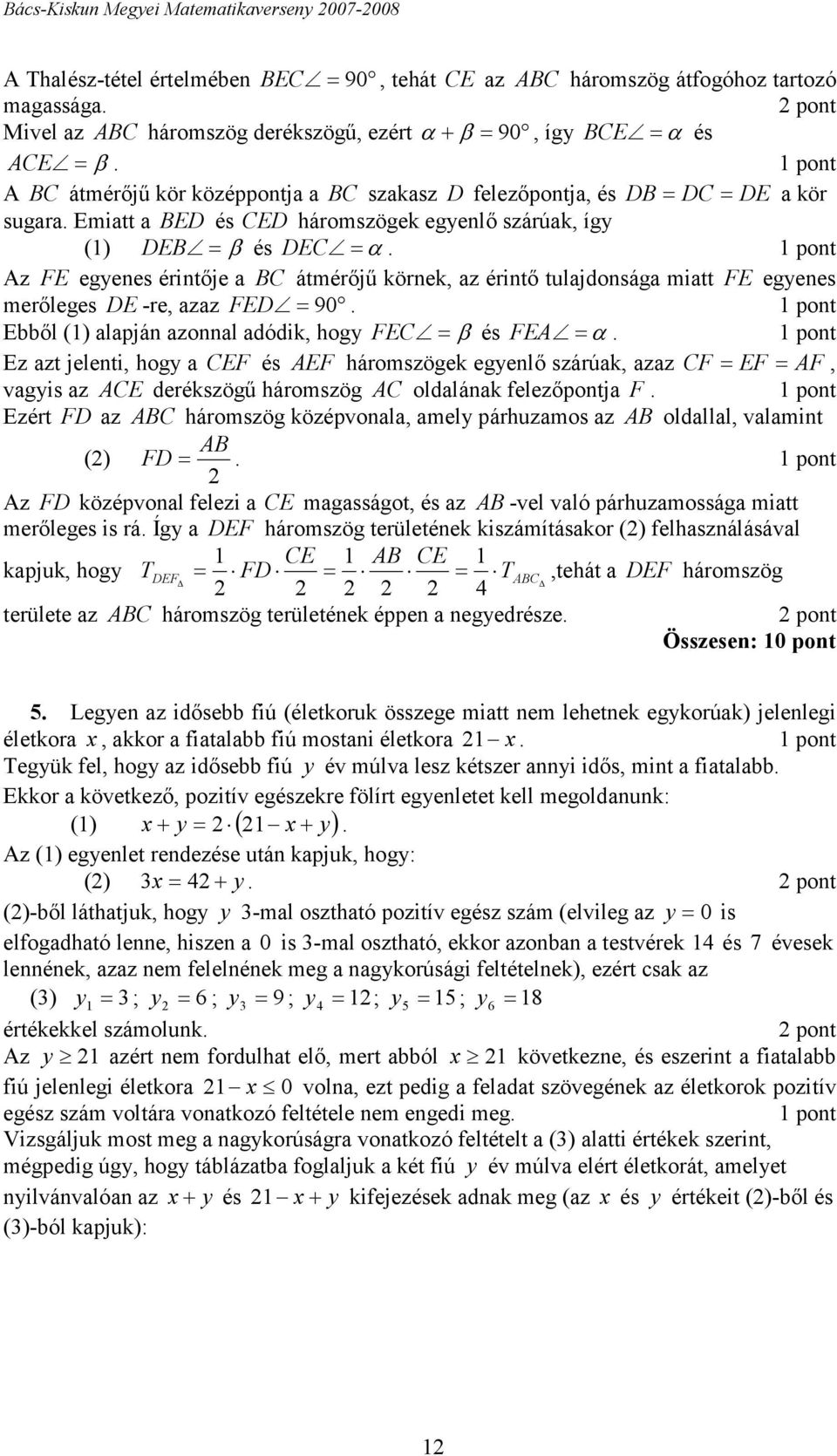 Emiatt a BED és CED háromszögek egyenlő szárúak, így () DEB = β és DEC = α. Az FE egyenes érintője a BC átmérőjű körnek, az érintő tulajdonsága miatt FE egyenes merőleges DE -re, azaz FED = 90.