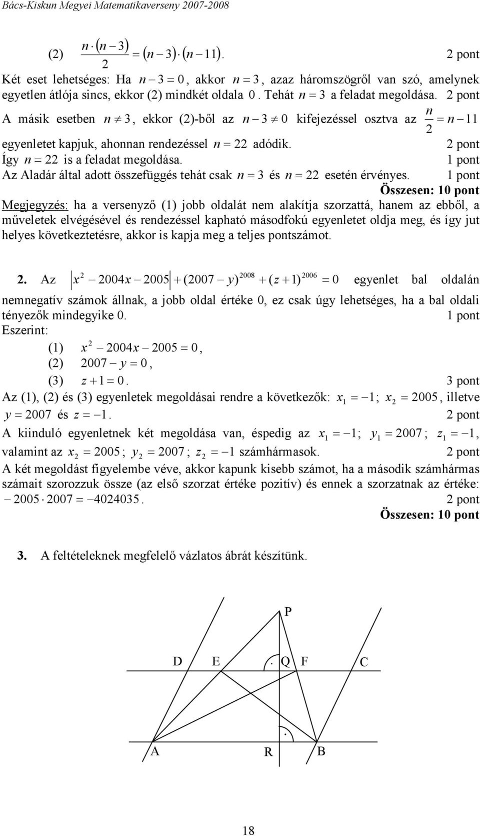 pont n A másik esetben n, ekkor ()-ből az n 0 kifejezéssel osztva az = n egyenletet kapjuk, ahonnan rendezéssel n = adódik. pont Így n = is a feladat megoldása.