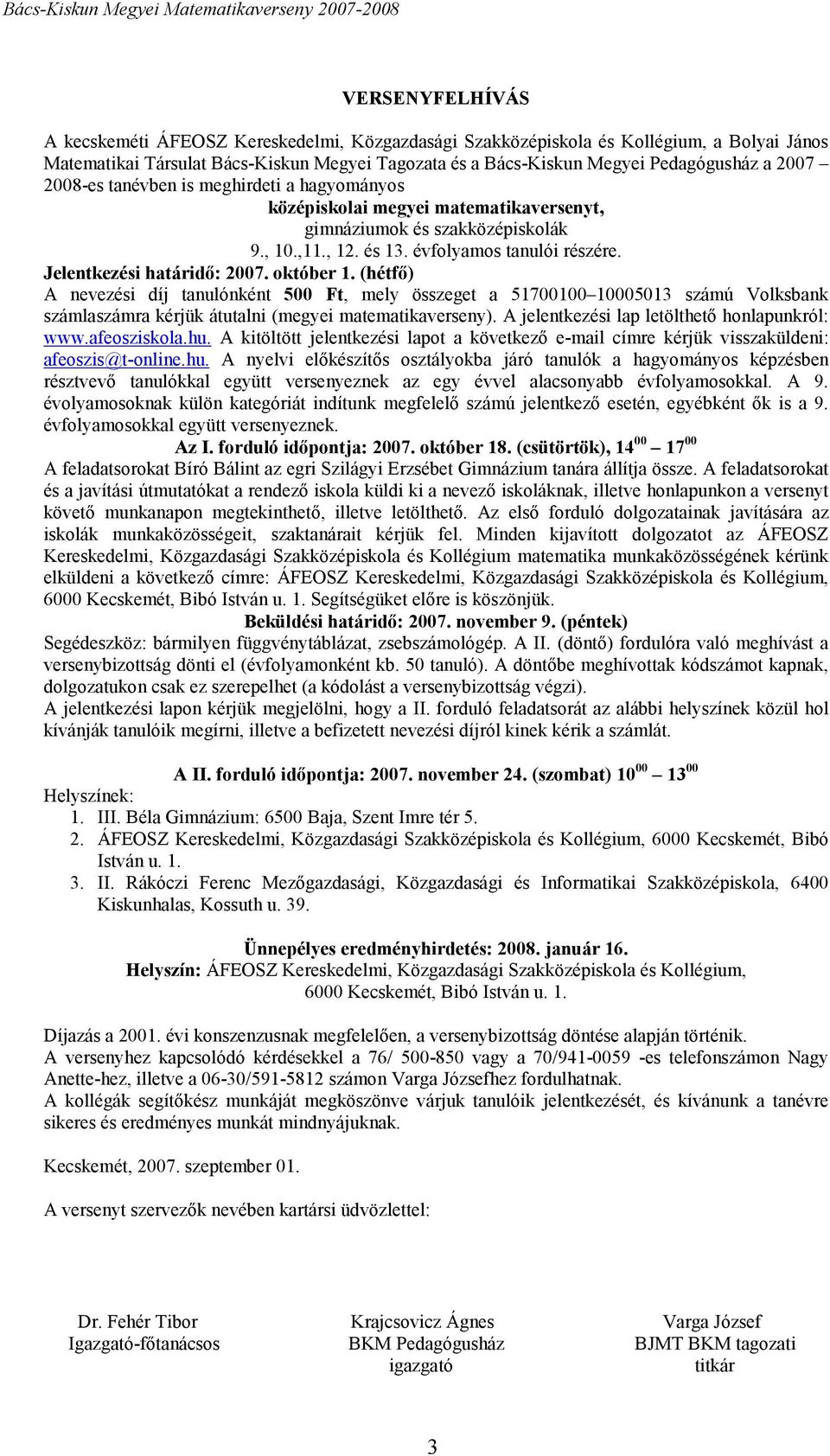 Jelentkezési határidő: 007. október. (hétfő) A nevezési díj tanulónként 500 Ft, mely összeget a 570000 00050 számú Volksbank számlaszámra kérjük átutalni (megyei matematikaverseny).