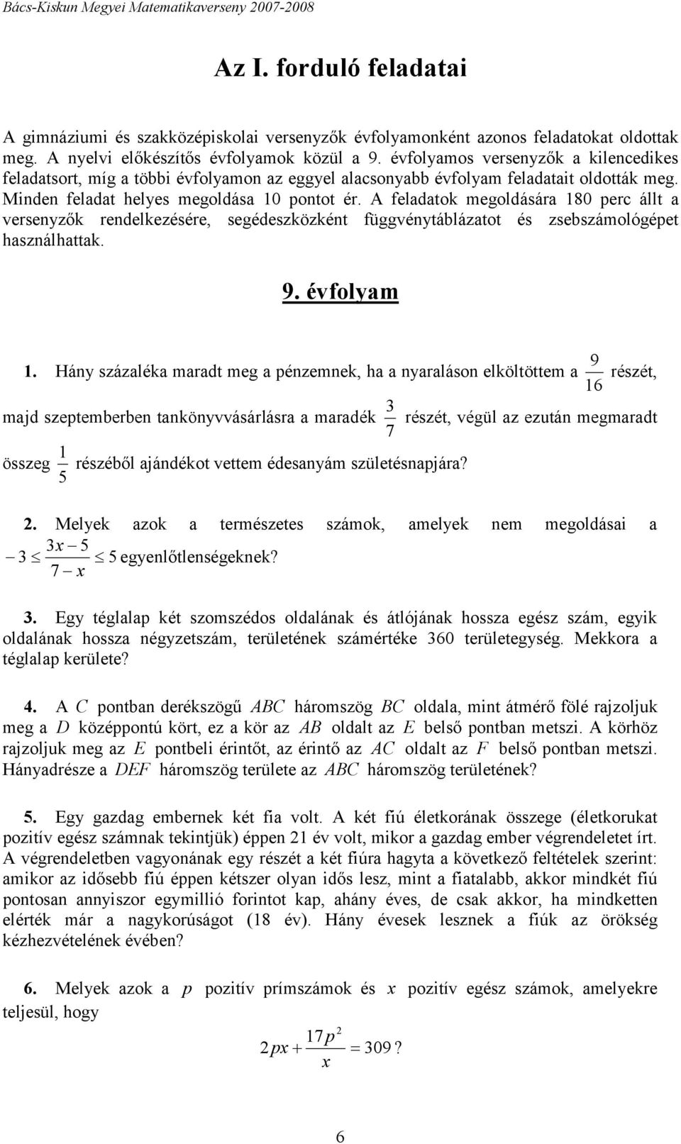 Minden feladat helyes megoldása 0 pontot ér. A feladatok megoldására 80 perc állt a versenyzők rendelkezésére, segédeszközként függvénytáblázatot és zsebszámológépet használhattak. 9. évfolyam.