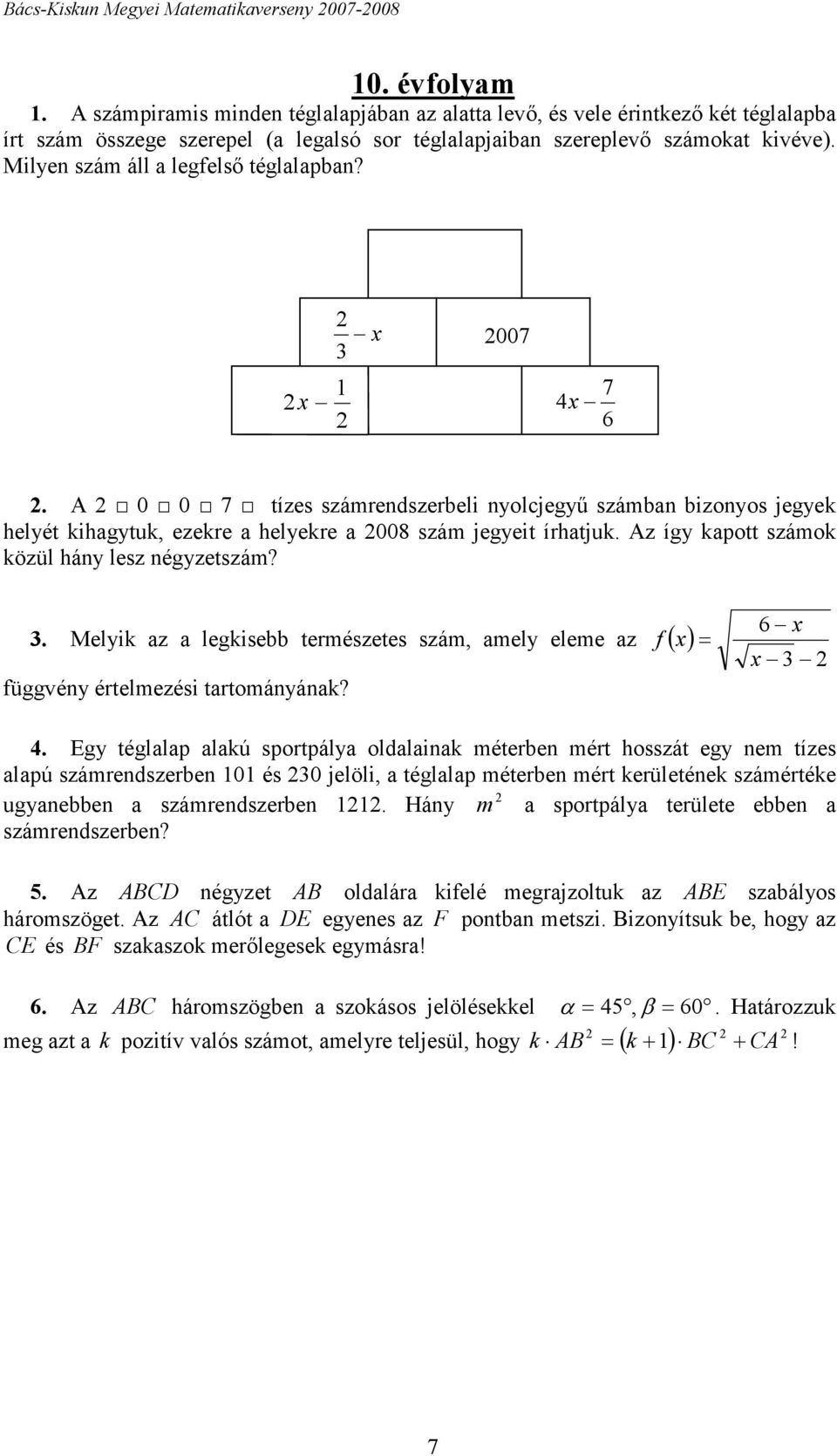 Milyen szám áll a legfelső téglalapban? x x 007 7 4x 6. A 0 0 7 tízes számrendszerbeli nyolcjegyű számban bizonyos jegyek helyét kihagytuk, ezekre a helyekre a 008 szám jegyeit írhatjuk.