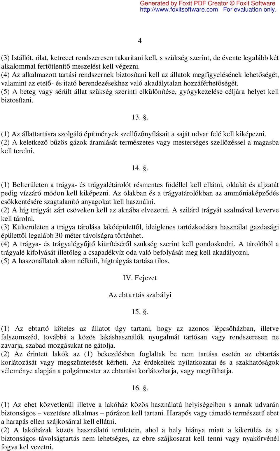 (5) A beteg vagy sérült állat szükség szerinti elkülönítése, gyógykezelése céljára helyet kell biztosítani. 13.