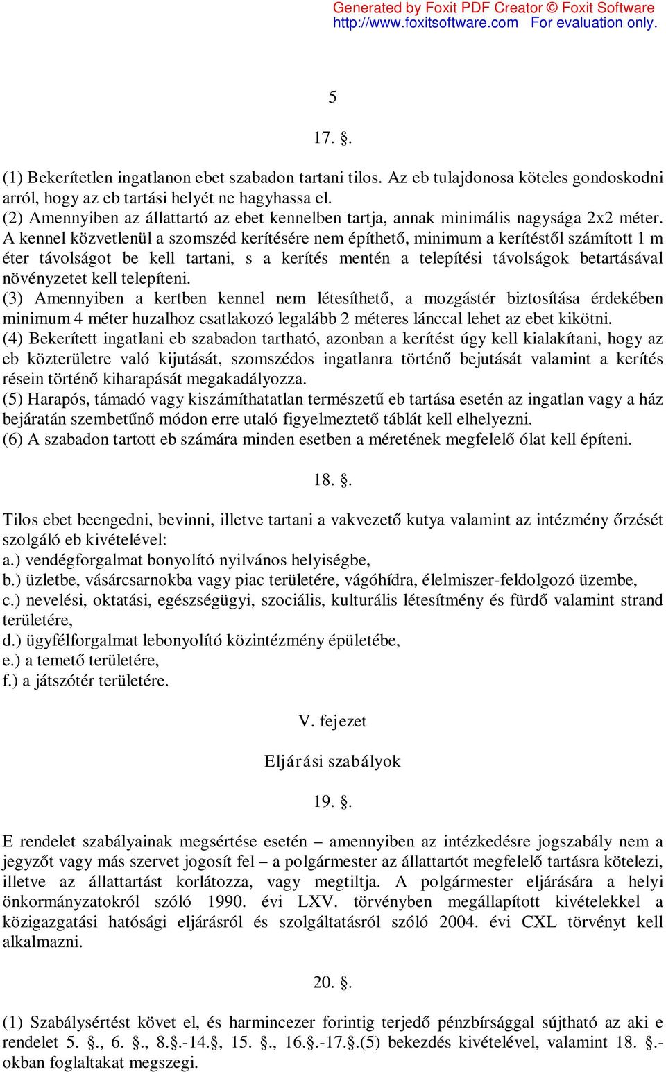 A kennel közvetlenül a szomszéd kerítésére nem építhető, minimum a kerítéstől számított 1 m éter távolságot be kell tartani, s a kerítés mentén a telepítési távolságok betartásával növényzetet kell