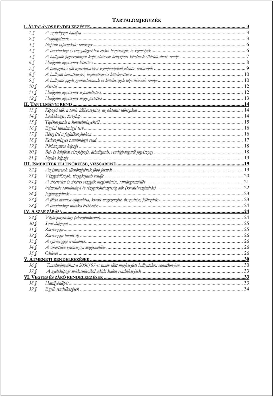 A támogatási idő nyilvántartása szempontjából jelentős határidők... 9 8. A hallgató beiratkozási, bejelentkezési kötelezettsége... 10 9.