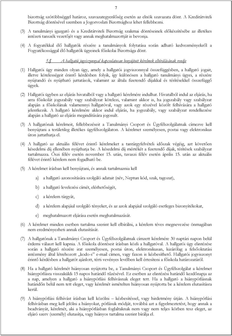(4) A fogyatékkal élő hallgatók részére a tanulmányok folytatása során adható kedvezményekről a Fogyatékossággal élő hallgatók ügyeinek főiskolai Bizottsága dönt. 5.