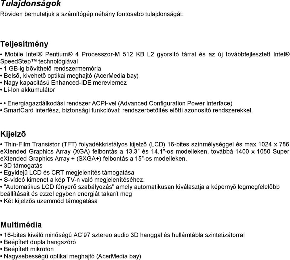 (Advanced Configuration Power Interface) SmartCard interfész, biztonsági funkcióval: rendszerbetöltés elõtti azonosító rendszerekkel.