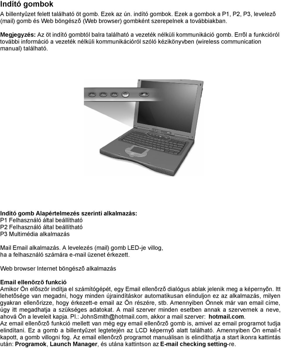 Errõl a funkcióról további információ a vezeték nélküli kommunikációról szóló kézikönyvben (wireless communication manual) található.