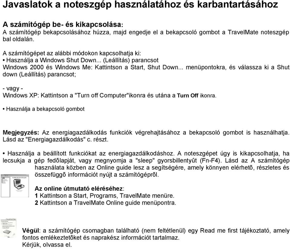 .. menüpontokra, és válassza ki a Shut down (Leállítás) parancsot; - vagy - Windows XP: Kattintson a "Turn off Computer"ikonra és utána a Turn Off ikonra.