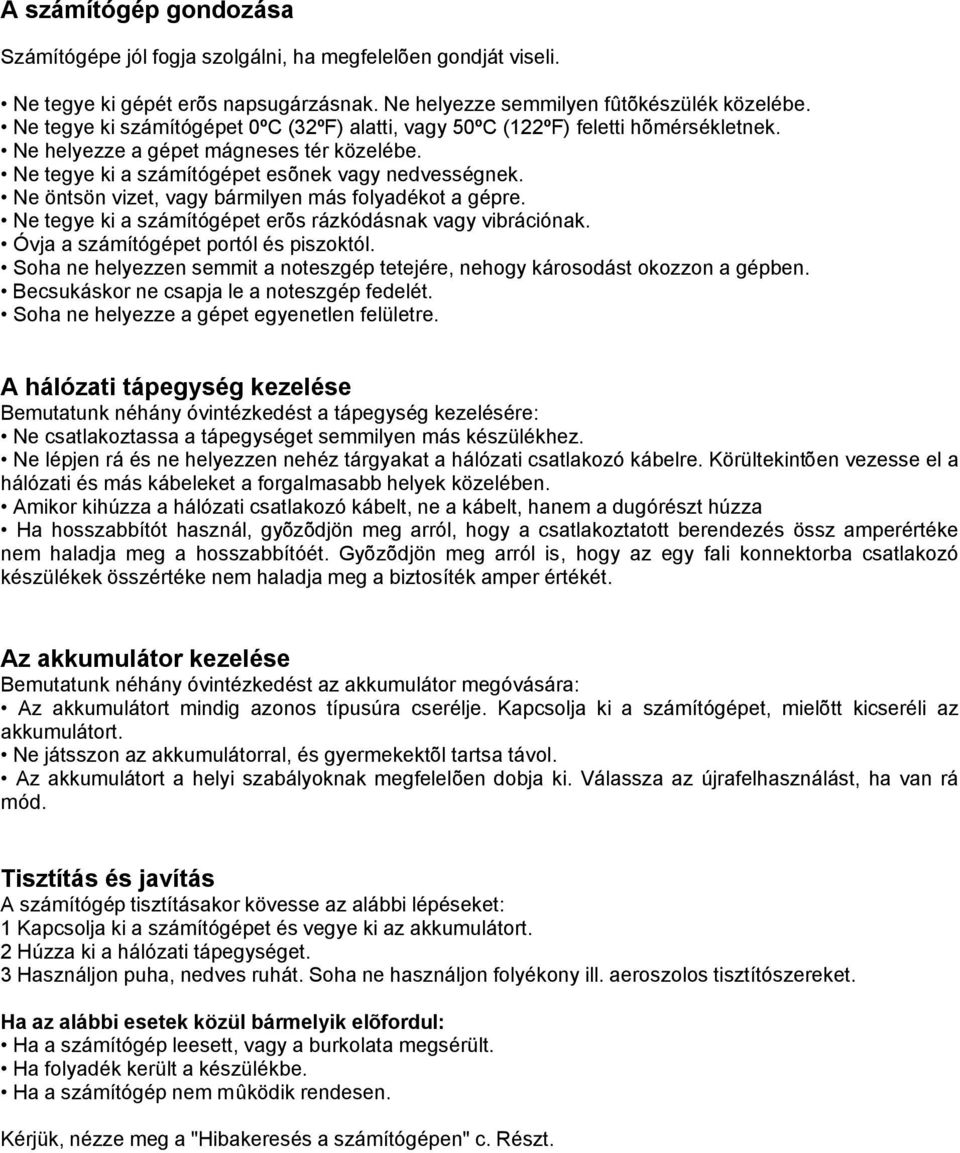 Ne öntsön vizet, vagy bármilyen más folyadékot a gépre. Ne tegye ki a számítógépet erõs rázkódásnak vagy vibrációnak. Óvja a számítógépet portól és piszoktól.