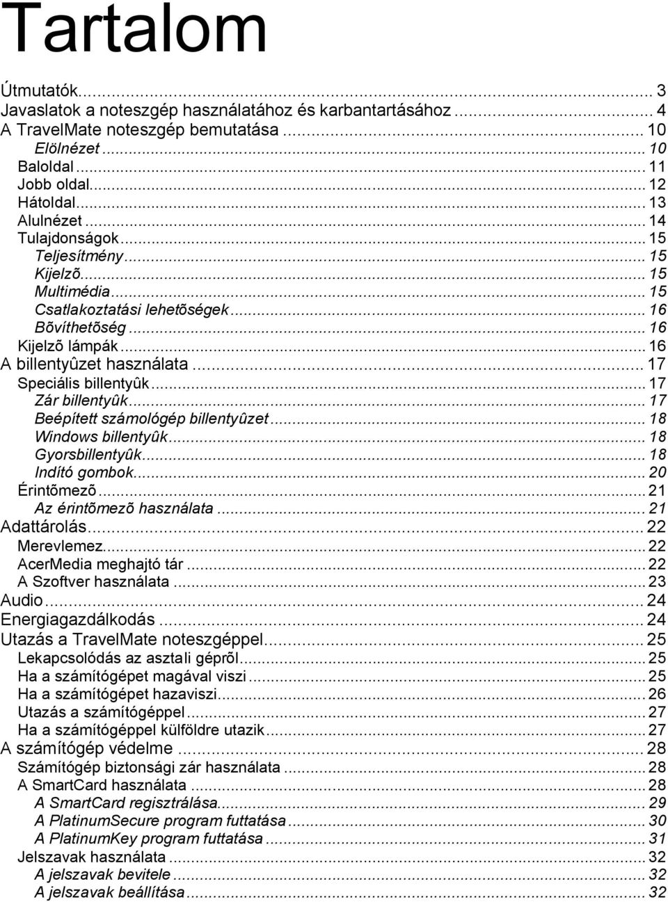 ..17 Zár billentyûk...17 Beépített számológép billentyûzet...18 Windows billentyûk...18 Gyorsbillentyûk...18 Indító gombok...20 Érintõmezõ...21 Az érintõmezõ használata... 21 Adattárolás.