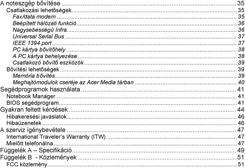 ..39 Meghajtómodulok cseréje az Acer Media tárban...40 Segédprogramok használata... 41 Notebook Manager...41 BIOS segédprogram...41 Gyakran feltett kérdések.
