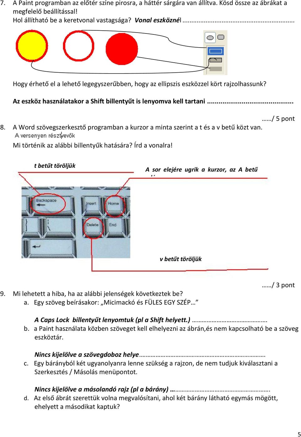 A Word szövegszerkesztő programban a kurzor a minta szerint a t és a v betű közt van. Mi történik az alábbi billentyűk hatására? Írd a vonalra!