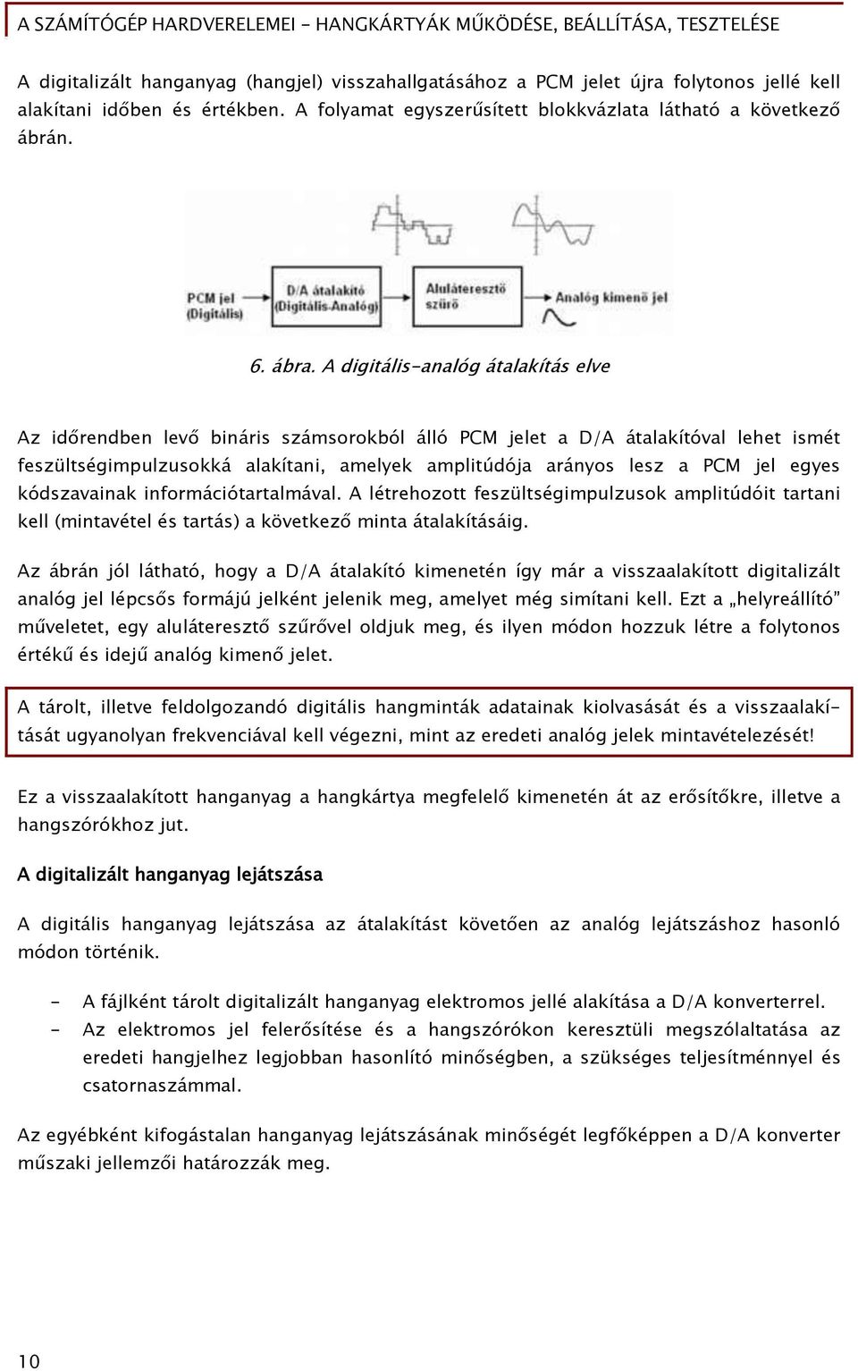 eőyes kódszavainak inőormációtartalmával. A létrehozott Őeszültséőimpulzusok amplitúdóit tartani kell (mintavétel és tartás) a következ minta átalakításáiő.