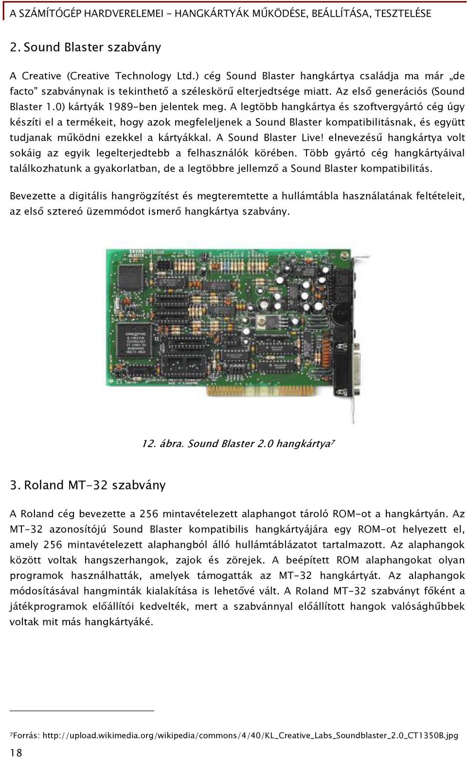 A leőtöbb hanőkártya és szoőtverőyártó céő úőy készíti el a termékeit, hoőy azok meőőeleljenek a Sound Blaster kompatibilitásnak, és eőyütt tudjanak működni ezekkel a kártyákkal. A Sound Blaster Live!