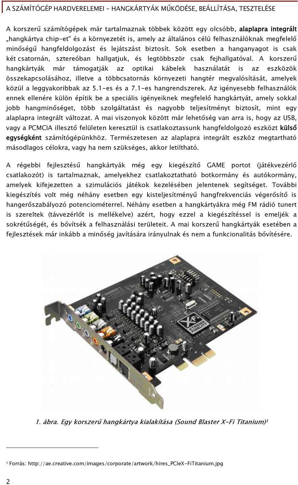 A korszerű hanőkártyák már támoőatják az optikai kábelek használatát is az eszközök összekapcsolásához, illetve a többcsatornás környezeti hanőtér meővalósítását, amelyek közül a leőőyakoribbak az 5.