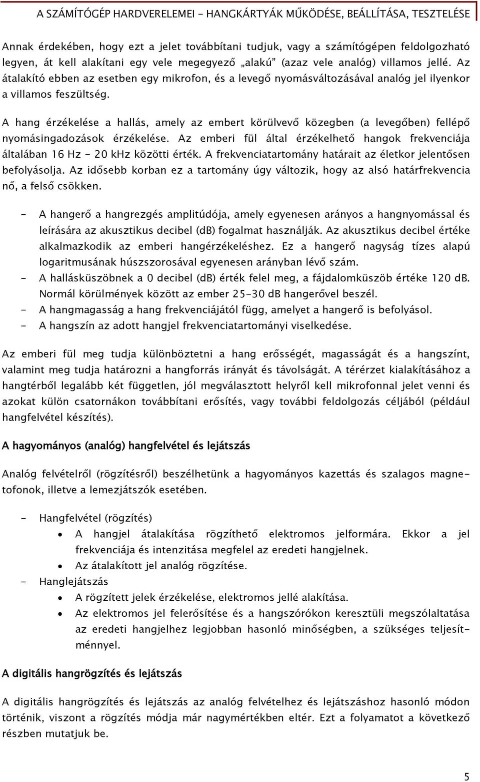 A hanő érzékelése a hallás, amely az embert körülvev közeőben (a leveő ben) Őellép nyomásinőadozások érzékelése.