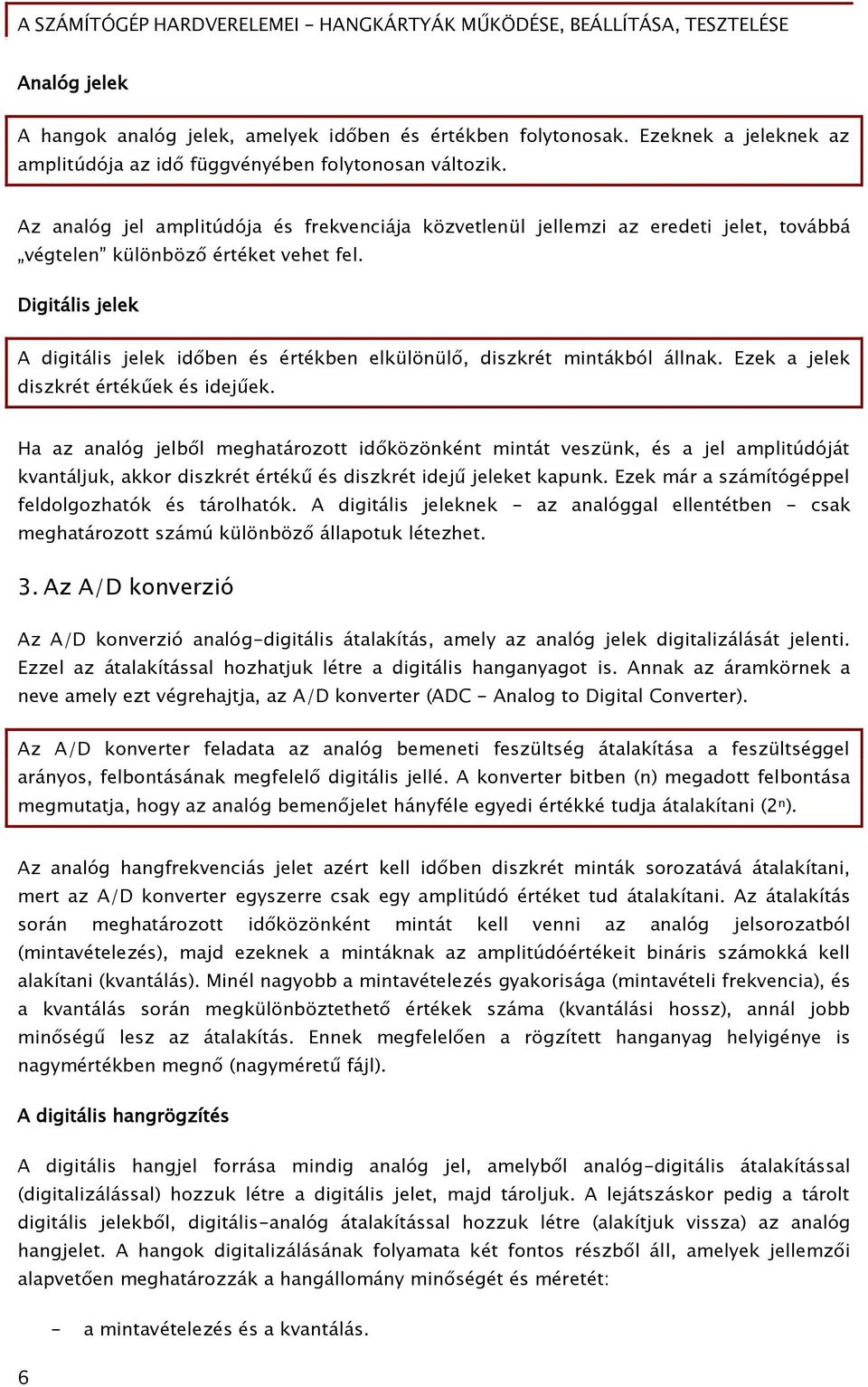 Diőitális jelek A diőitális jelek id ben és értékben elkülönül, diszkrét mintákból állnak. Ezek a jelek diszkrét értékűek és idejűek.