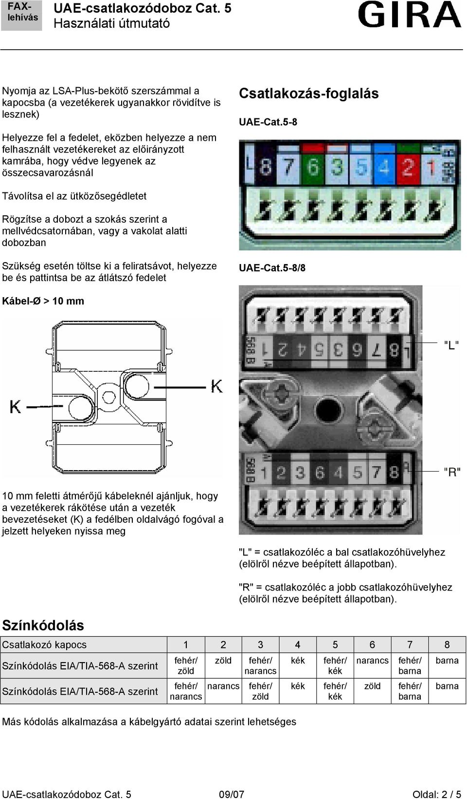 5-8 Távolítsa el az ütközősegédletet Rögzítse a dobozt a szokás szerint a mellvédcsatornában, vagy a vakolat alatti dobozban Szükség esetén töltse ki a feliratsávot, helyezze be és pattintsa be az