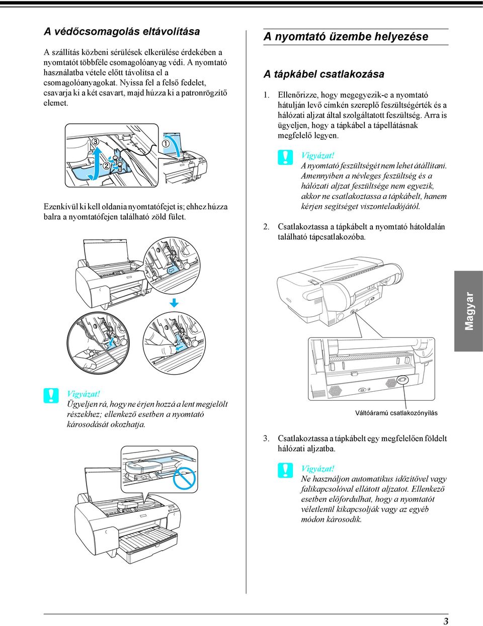 A nyomtató üzembe helyezése A tápkábel csatlakozása 1. Ellenőrizze, hogy megegyezik-e a nyomtató hátulján levő címkén szereplő feszültségérték és a hálózati aljzat által szolgáltatott feszültség.