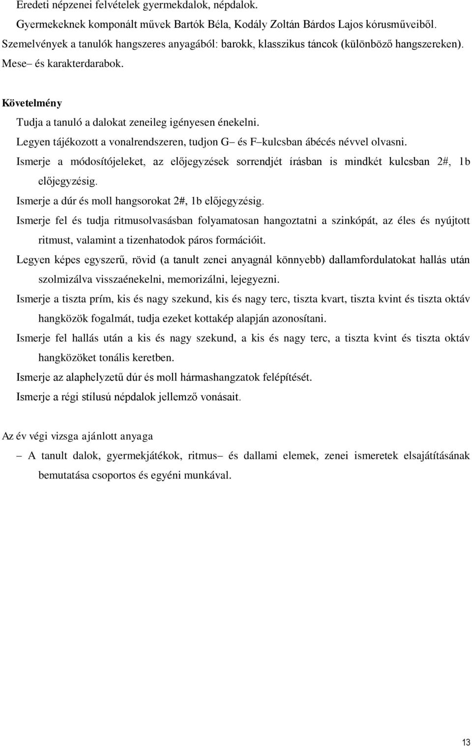 Legyen tájékozott a vonalrendszeren, tudjon G és F kulcsban ábécés névvel olvasni. Ismerje a módosítójeleket, az előjegyzések sorrendjét írásban is mindkét kulcsban 2#, 1b előjegyzésig.