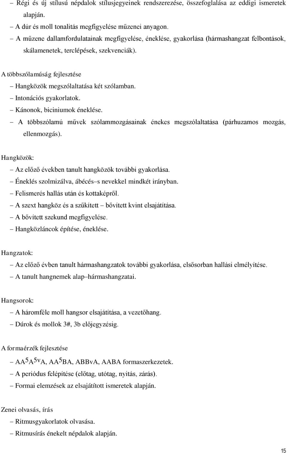 A többszólamúság fejlesztése Hangközök megszólaltatása két szólamban. Intonációs gyakorlatok. Kánonok, biciniumok éneklése.