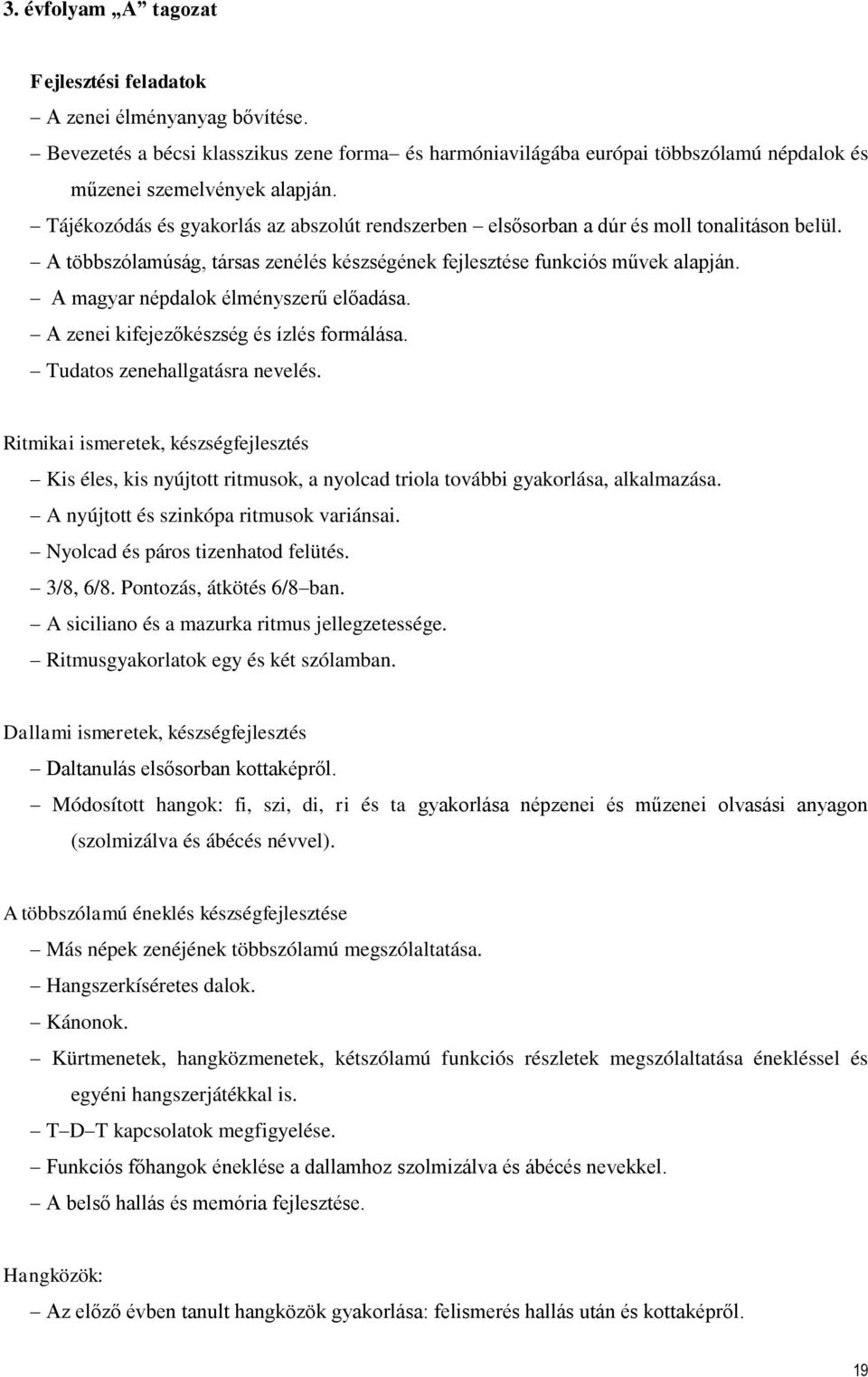 A magyar népdalok élményszerű előadása. A zenei kifejezőkészség és ízlés formálása. Tudatos zenehallgatásra nevelés.