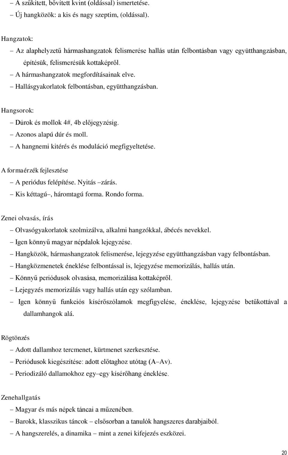 Hallásgyakorlatok felbontásban, együtthangzásban. Hangsorok: Dúrok és mollok 4#, 4b előjegyzésig. Azonos alapú dúr és moll. A hangnemi kitérés és moduláció megfigyeltetése.