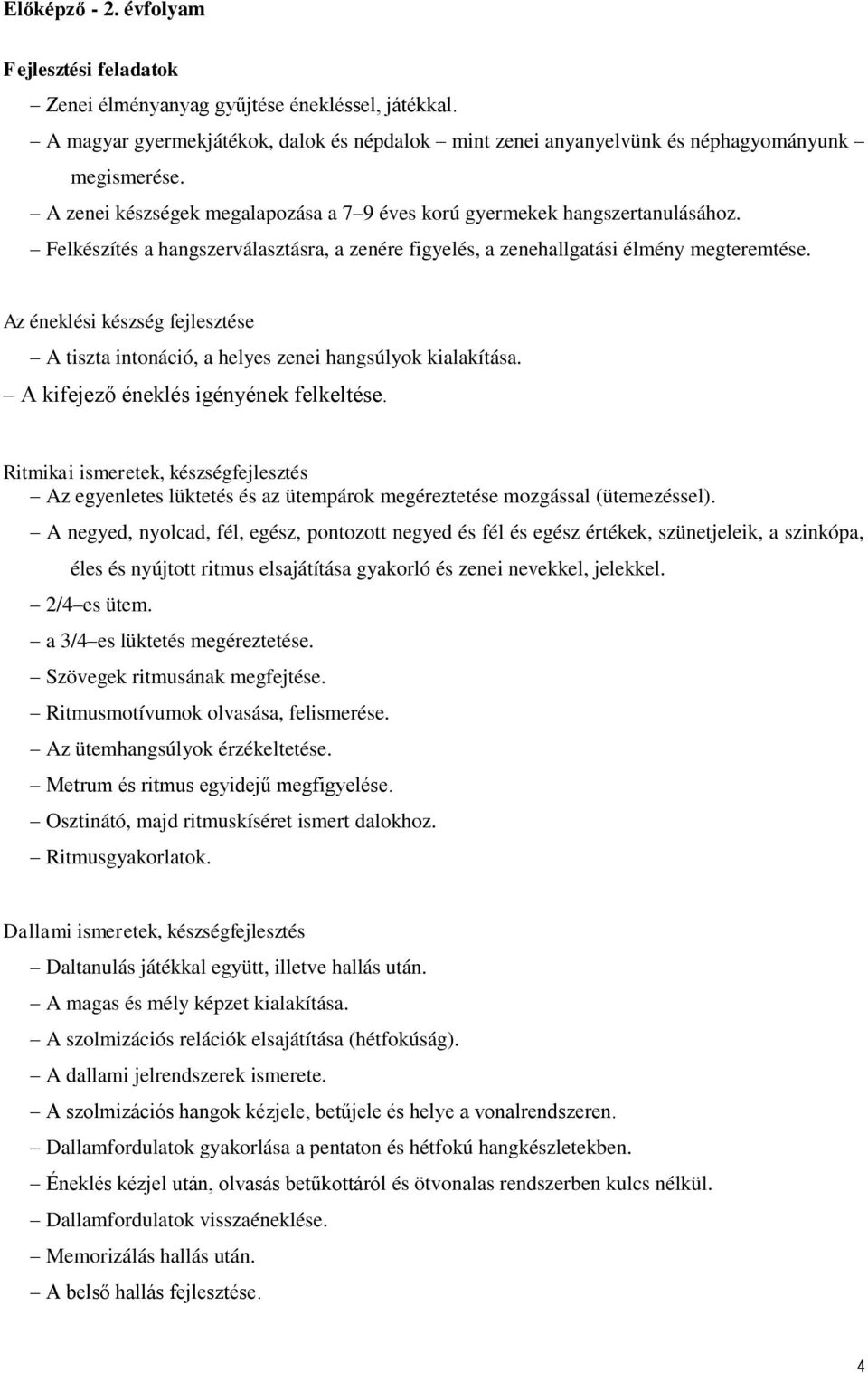 Az éneklési készség fejlesztése A tiszta intonáció, a helyes zenei hangsúlyok kialakítása. A kifejező éneklés igényének felkeltése.