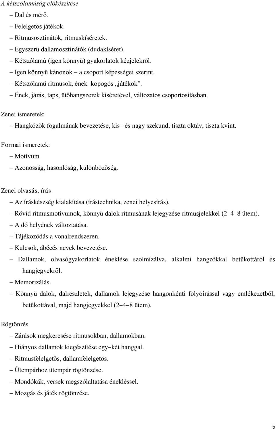 Zenei ismeretek: Hangközök fogalmának bevezetése, kis és nagy szekund, tiszta oktáv, tiszta kvint. Formai ismeretek: Motívum Azonosság, hasonlóság, különbözőség.