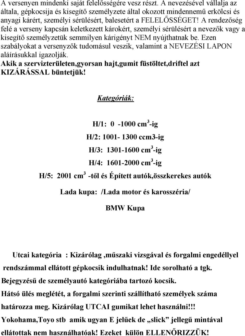 A rendezőség felé a verseny kapcsán keletkezett károkért, személyi sérülésért a nevezők vagy a kisegítő személyzetük semmilyen kárigényt NEM nyújthatnak be.