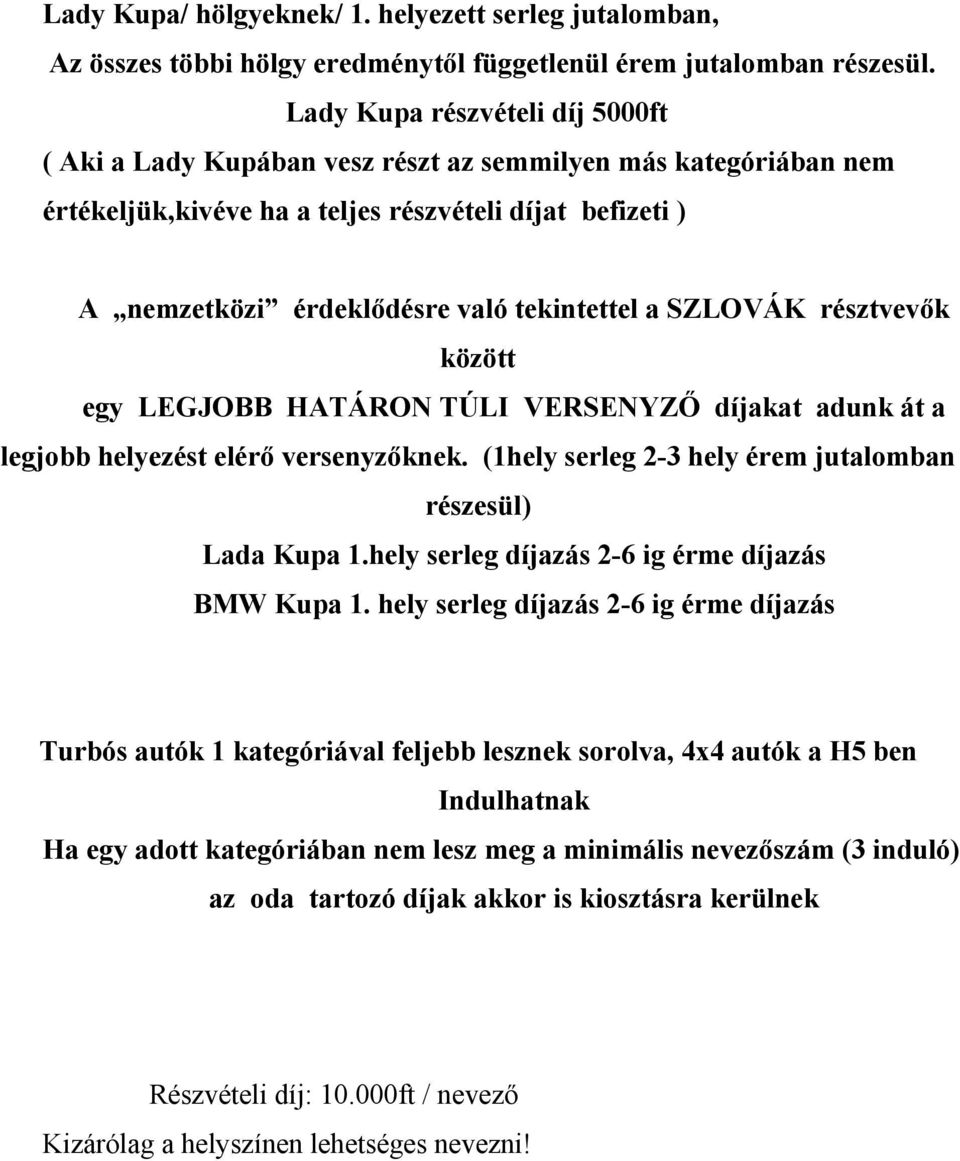 a SZLOVÁK résztvevők között egy LEGJOBB HATÁRON TÚLI VERSENYZŐ díjakat adunk át a legjobb helyezést elérő versenyzőknek. (1hely serleg 2-3 hely érem jutalomban részesül) Lada Kupa 1.