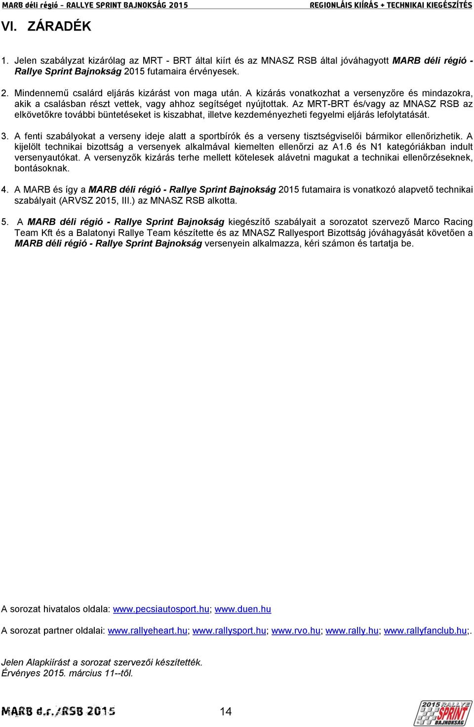 Az MRT-BRT és/vagy az MNASZ RSB az elkövetőkre további büntetéseket is kiszabhat, illetve kezdeményezheti fegyelmi eljárás lefolytatását. 3.