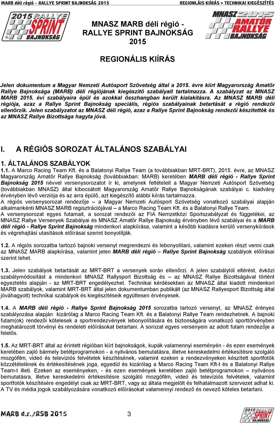 évi szabályaira épül és azokkal összhangban került kialakításra. Az MNASZ MARB déli régiója, azaz a Rallye Sprint Bajnokság speciális, régiós szabályainak betartását a régió rendezői ellenőrzik.