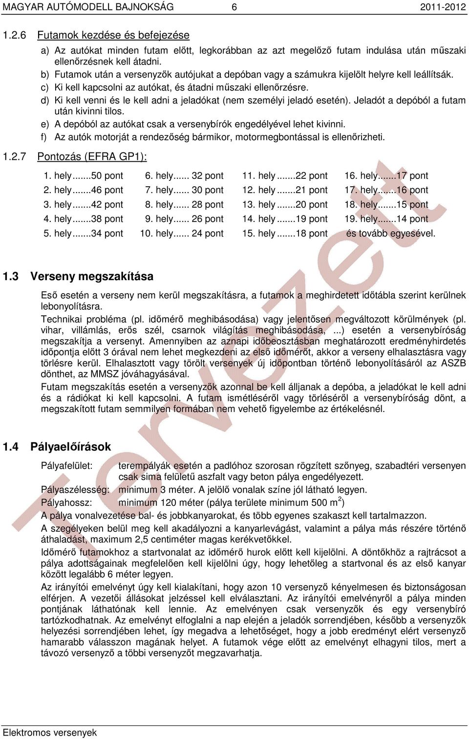 d) Ki kell venni és le kell adni a jeladókat (nem személyi jeladó esetén). Jeladót a depóból a futam után kivinni tilos. e) A depóból az autókat csak a versenybírók engedélyével lehet kivinni.