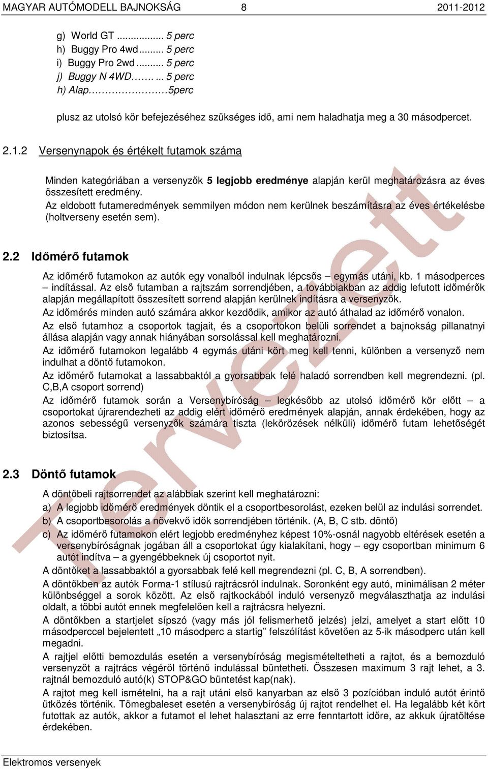 2 Versenynapok és értékelt futamok száma Minden kategóriában a versenyzők 5 legjobb eredménye alapján kerül meghatározásra az éves összesített eredmény.