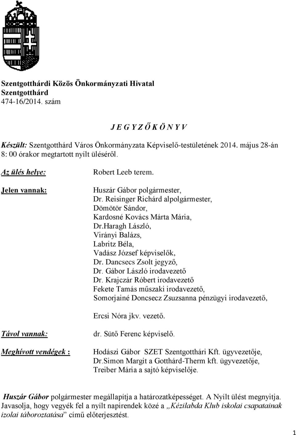 Reisinger Richárd alpolgármester, Dömötör Sándor, Kardosné Kovács Márta Mária, Dr.Haragh László, Virányi Balázs, Labritz Béla, Vadász József képviselők, Dr. Dancsecs Zsolt jegyző, Dr.