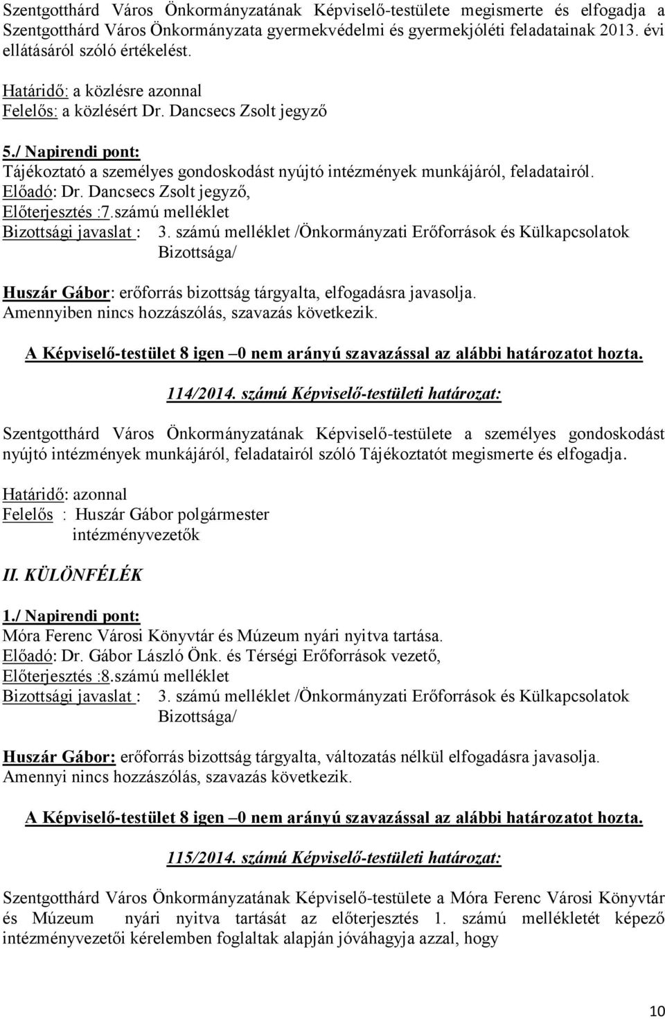 / Napirendi pont: Tájékoztató a személyes gondoskodást nyújtó intézmények munkájáról, feladatairól. Előadó: Dr. Dancsecs Zsolt jegyző, Előterjesztés :7.számú melléklet Bizottsági javaslat : 3.