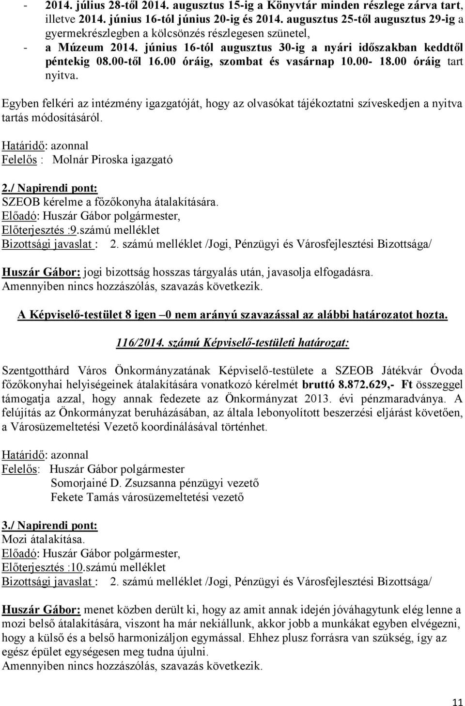 00 óráig, szombat és vasárnap 10.00-18.00 óráig tart nyitva. Egyben felkéri az intézmény igazgatóját, hogy az olvasókat tájékoztatni szíveskedjen a nyitva tartás módosításáról.