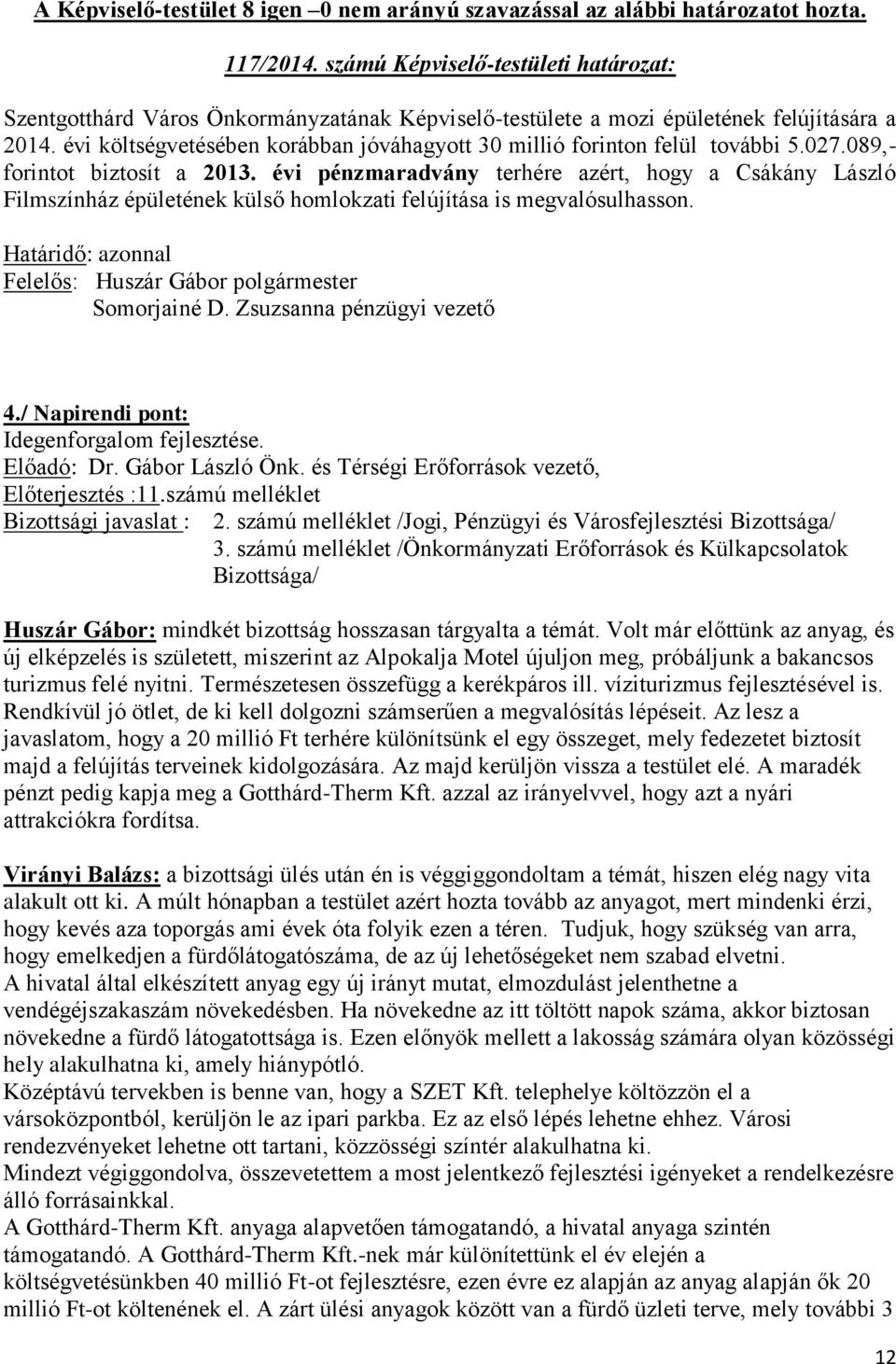 évi pénzmaradvány terhére azért, hogy a Csákány László Filmszínház épületének külső homlokzati felújítása is megvalósulhasson. Somorjainé D. Zsuzsanna pénzügyi vezető 4.