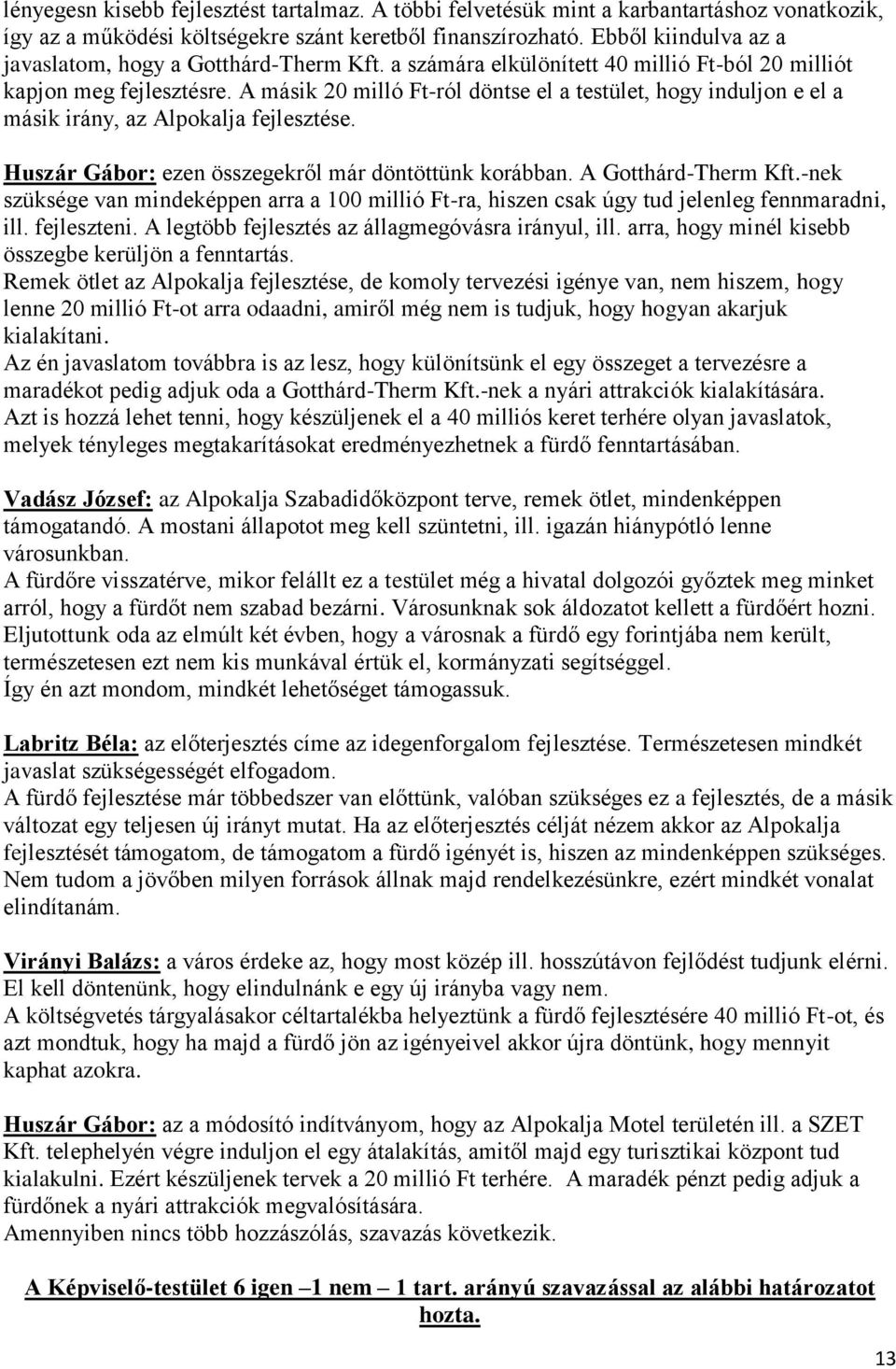 A másik 20 milló Ft-ról döntse el a testület, hogy induljon e el a másik irány, az Alpokalja fejlesztése. Huszár Gábor: ezen összegekről már döntöttünk korábban. A Gotthárd-Therm Kft.