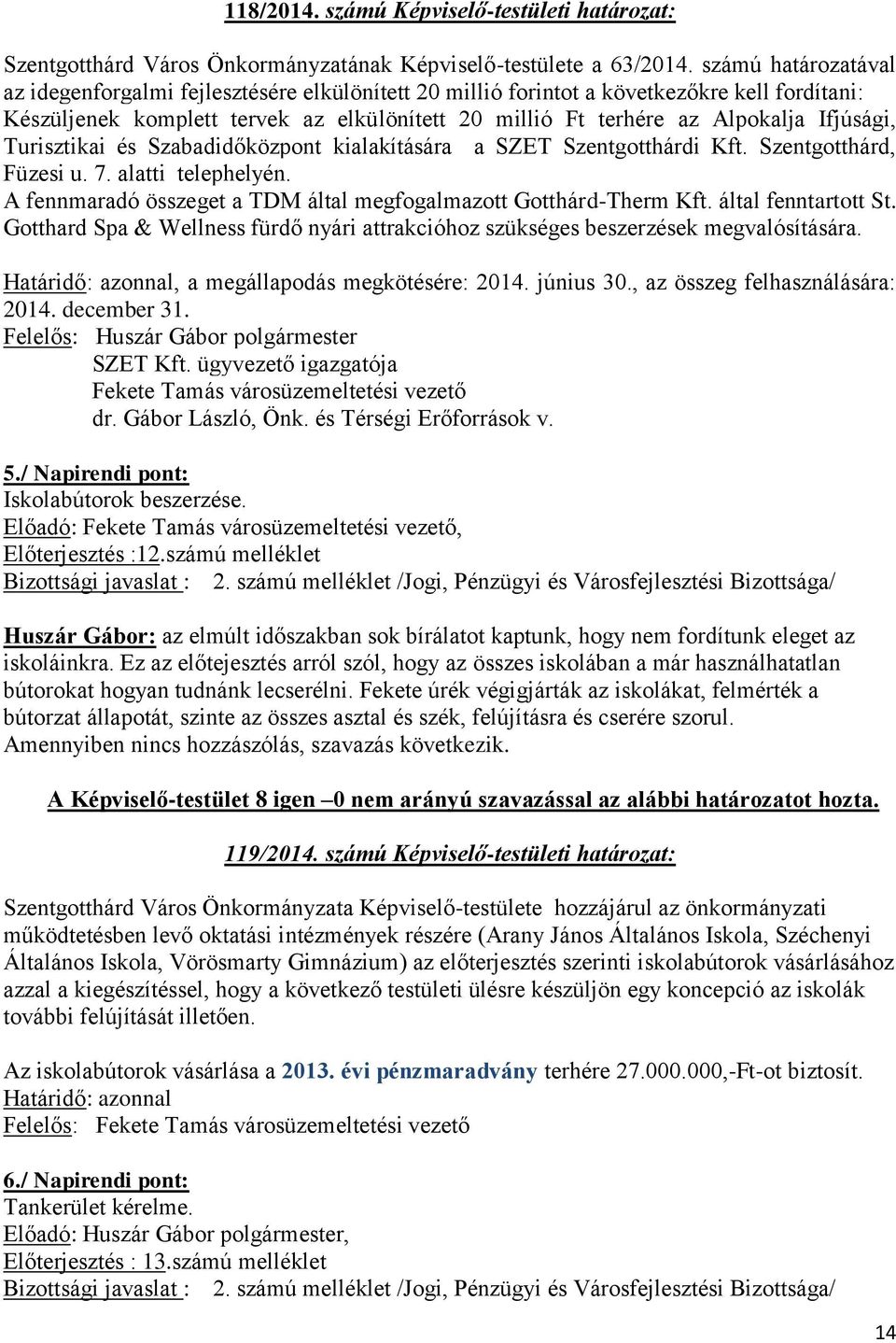 Ifjúsági, Turisztikai és Szabadidőközpont kialakítására a SZET Szentgotthárdi Kft. Szentgotthárd, Füzesi u. 7. alatti telephelyén. A fennmaradó összeget a TDM által megfogalmazott Gotthárd-Therm Kft.